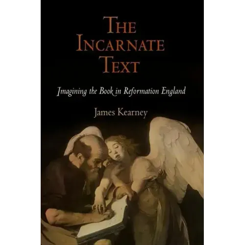 The Incarnate Text: Imagining the Book in Reformation England