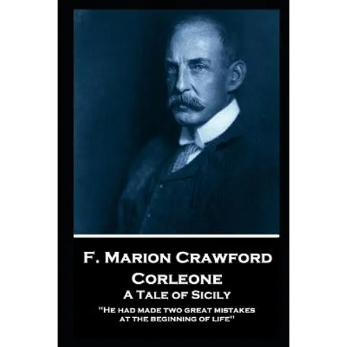 F. Marion Crawford - Corleone. A Tale of Sicily: 'He had made two great mistakes at the beginning of life''