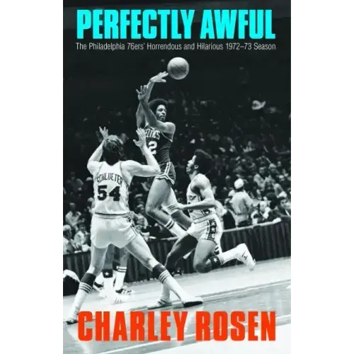 Perfectly Awful: The Philadelphia 76ers' Horrendous and Hilarious 1972-1973 Season