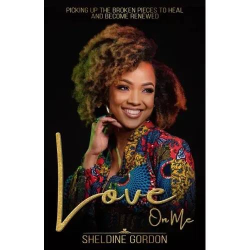 Love On Me: Picking up the Broken Pieces to Heal and Become Renewed