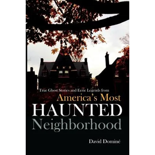 True Ghost Stories and Eerie Legends from America's Most Haunted Neighborhood
