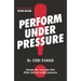 Perform Under Pressure: The International Bestseller on How to Change the Way You Think, Feel and ACT from Top Psychiatrist and Former Soccer Player