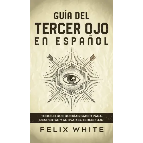 Guía del Tercer Ojo en Español: Todo lo que querías saber para despertar y activar el tercer ojo