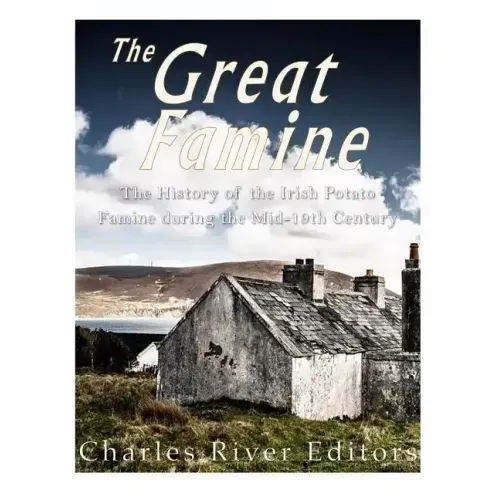 The Great Famine: The History of the Irish Potato Famine during the Mid-19th Century