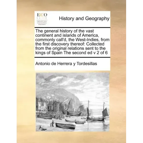 The General History of the Vast Continent and Islands of America, Commonly Call'd, the West-Indies, from the First Discovery Thereof: Collected from t