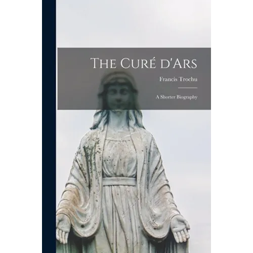 The Curé D'Ars; a Shorter Biography