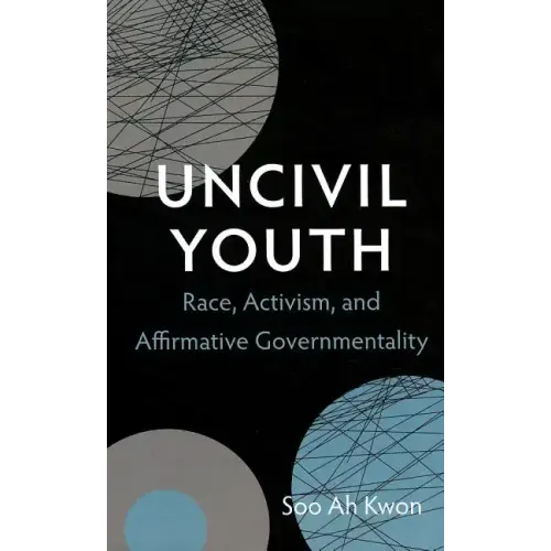Uncivil Youth: Race, Activism, and Affirmative Governmentality