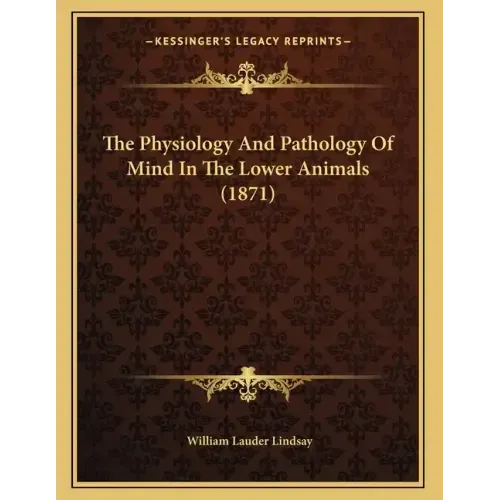 The Physiology And Pathology Of Mind In The Lower Animals (1871)