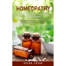 Homeopathy: Everything You Need to Get Started With Confidence (The Complete Guide to Homeopathic Medicine and Treatment of Common Disorders)