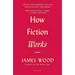 How Fiction Works: (Tenth Anniversary Edition) Updated and Expanded