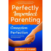 Perfectly Imperfect Parenting: Connection Not Perfection