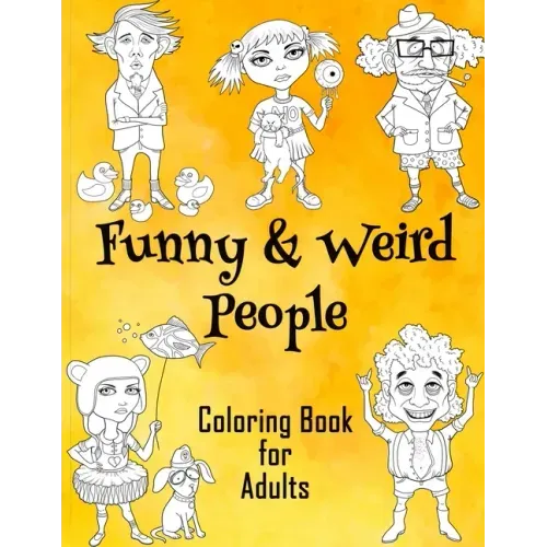 Funny & Weird People Coloring Book for Adults: Large Coloring Book for Grown ups of Funny, Guggy, Stupid, Nice Friendly & Naughty People - Perfect Gift