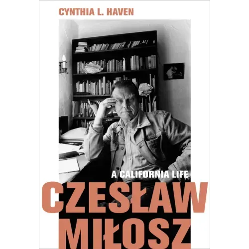 Czeslaw Milosz: A California Life