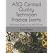 ASQ Certified Quality Technician Practice Exams: 200 Practice Questions for the ASQ CQT Exam