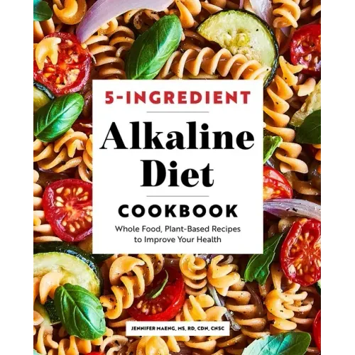 5-Ingredient Alkaline Diet Cookbook: Whole Food, Plant-Based Recipes to Improve Your Health