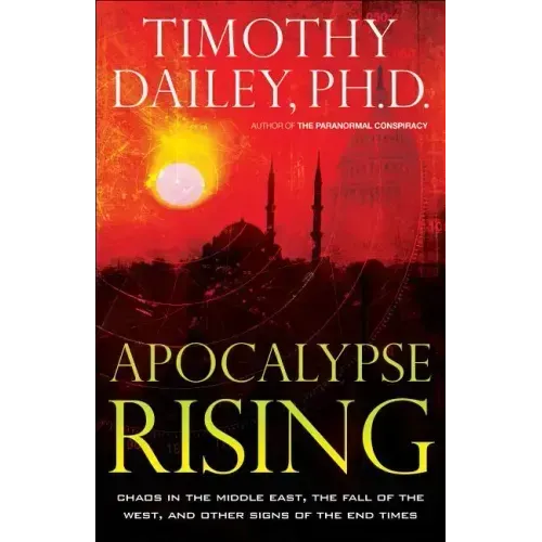 Apocalypse Rising: Chaos in the Middle East, the Fall of the West, and Other Signs of the End Times