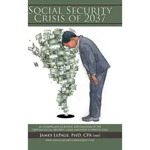 The Social Security Crisis of 2037: (A Compelling Scientific Explanationof the Certain Social Security Crisis and How It Affects You)