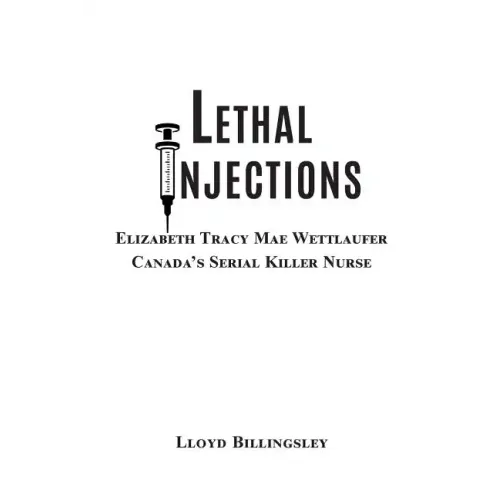 Lethal Injections: Elizabeth Tracy Mae Wettlaufer, Canada's Serial Killer Nurse