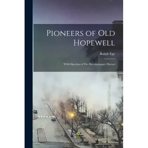 Pioneers of Old Hopewell: With Sketches of Her Revolutionary Heroes
