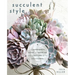 Succulent Style: A Gardener's Guide to Growing and Crafting with Succulents (Plant Style Decor, DIY Interior Design, Gift for Gardeners)