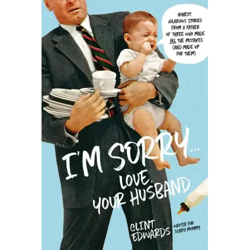 I'm Sorry...Love, Your Husband: Honest, Hilarious Stories from a Father of Three Who Made All the Mistakes (and Made Up for Them)