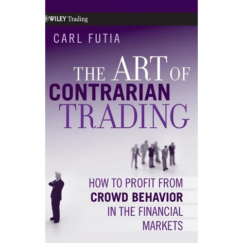The Art of Contrarian Trading: How to Profit from Crowd Behavior in the Financial Markets