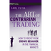 The Art of Contrarian Trading: How to Profit from Crowd Behavior in the Financial Markets