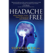 Headache Free: Relieve Migraine, Tension, Cluster, Menstrual and Lyme Headaches
