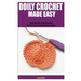Doily Crochet Made Easy: Learn The Craft of Doily Crochet With This Step By Step Beginners Guide
