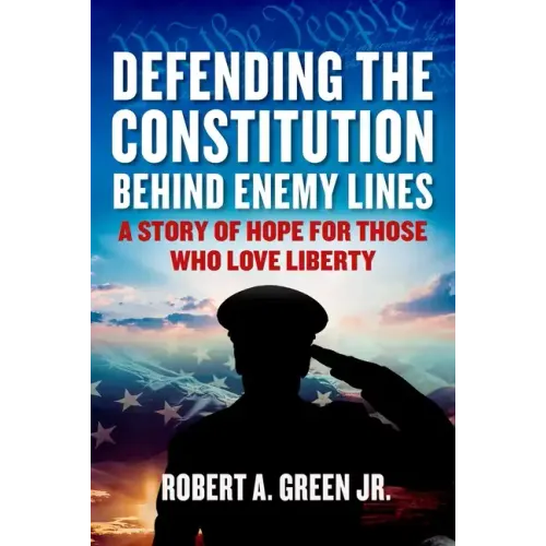 Defending the Constitution Behind Enemy Lines: A Story of Hope for Those Who Love Liberty