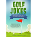 Golf Jokes: The Ultimate Collection Of Funny Golfing Jokes