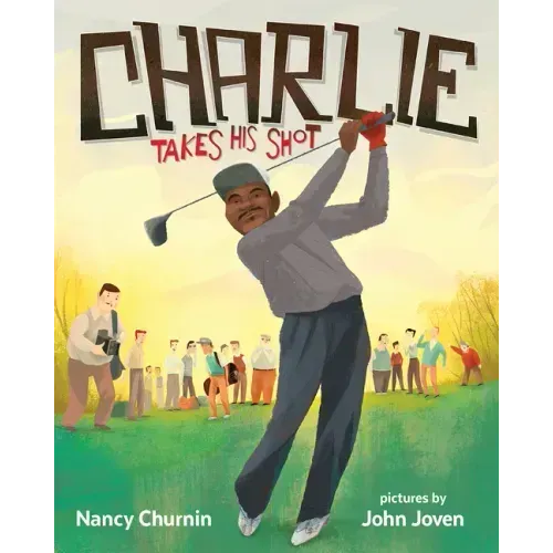 Charlie Takes His Shot: How Charlie Sifford Broke the Color Barrier in Golf