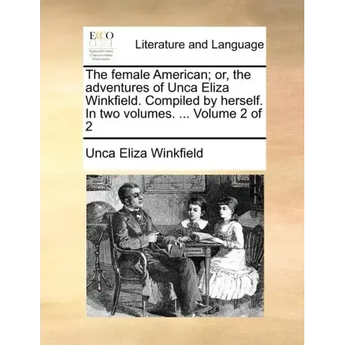 The Female American; Or, the Adventures of Unca Eliza Winkfield. Compiled by Herself. in Two Volumes. ... Volume 2 of 2