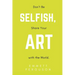 Don't Be Selfish, Share Your Art with the World
