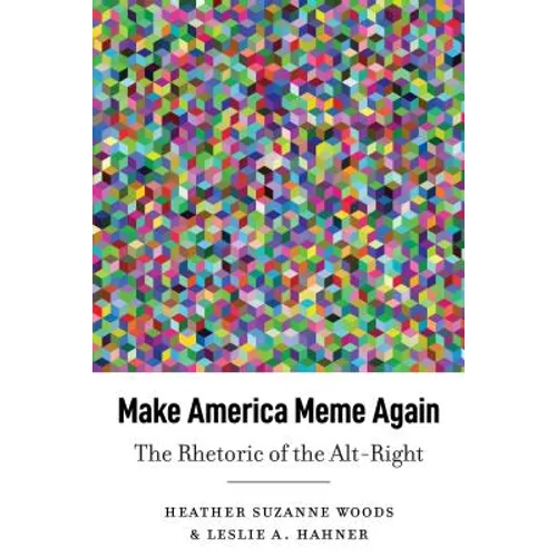 Make America Meme Again: The Rhetoric of the Alt-Right