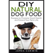 DIY Natural Dog Food: Recipes to Promote Good Health and Extend Your Pet's Life