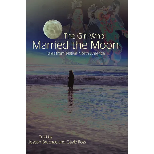 The Girl Who Married the Moon: Tales from Native North America