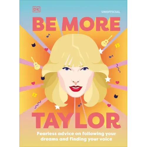 Be More Taylor Swift: Fearless Advice on Following Your Dreams and Finding Your Voice