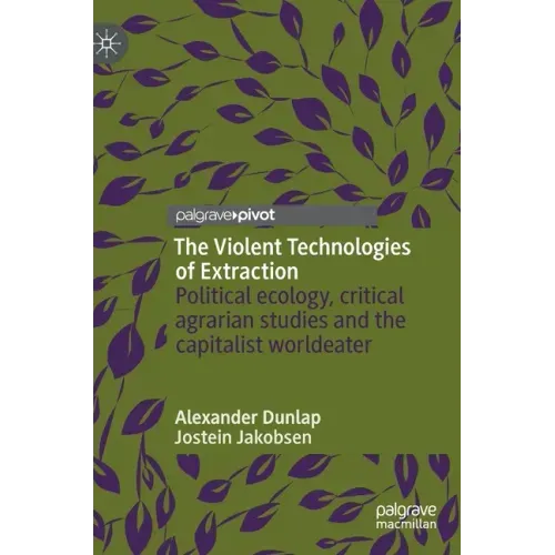 The Violent Technologies of Extraction: Political Ecology, Critical Agrarian Studies and the Capitalist Worldeater