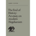 The End of History: An Essay on Modern Hegelianism