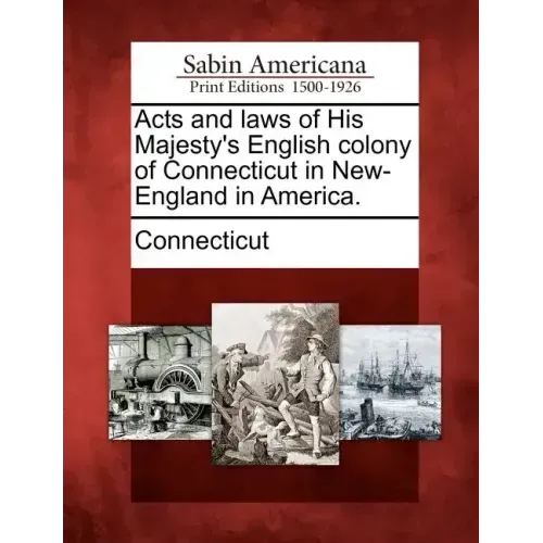 Acts and laws of His Majesty's English colony of Connecticut in New-England in America.