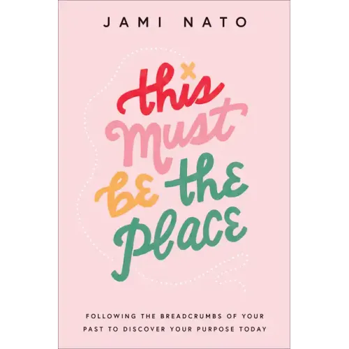 This Must Be the Place: Following the Breadcrumbs of Your Past to Discover Your Purpose Today