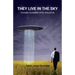 They Live in the Sky: Invisible Incredible UFOs Around Us