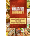 The Wheat-Free Journey - Amazing Dishes for your Wheat-Free Lifestyle: Looking to a a whole new way of cooking and live a balanced wheat-free lifestyl