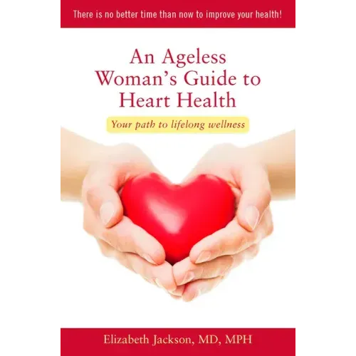 An Ageless Woman's Guide to Heart Health: Your Path to Lifelong Wellness