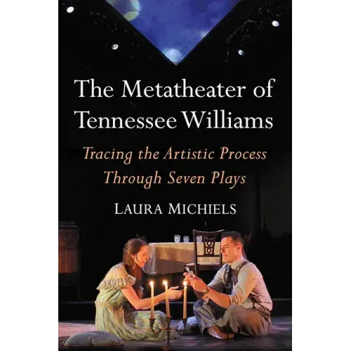 The Metatheater of Tennessee Williams: Tracing the Artistic Process Through Seven Plays