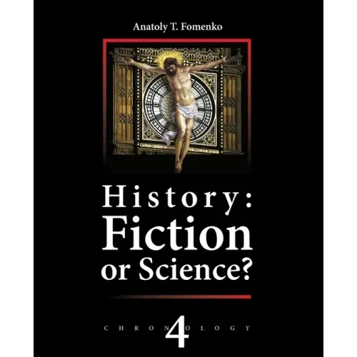 History: Fiction or Science? Chronology Vol.IV: Why, When and Who invented the Antiquity?