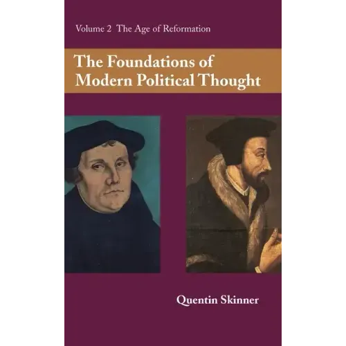 The Foundations of Modern Political Thought: Volume 2, the Age of Reformation