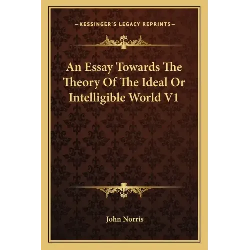 An Essay Towards the Theory of the Ideal or Intelligible World V1