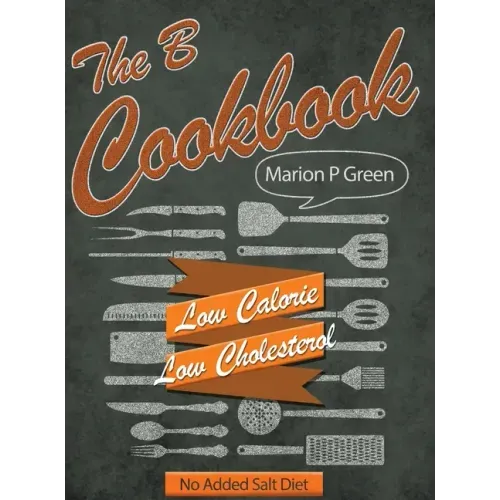 The B Cookbook: Low Calorie, Low Carbohydrates, No Added Salt Diet